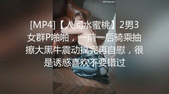 [MP4]【人间水蜜桃】2男3女群P啪啪，一前一后骑乘抽擦大黑牛震动搞完再自慰，很是诱惑喜欢不要错过