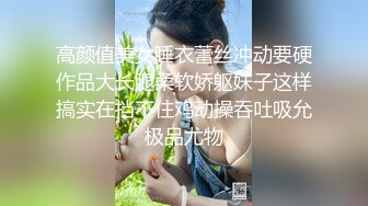 高颜值美女睡衣蕾丝冲动要硬作品大长腿柔软娇躯妹子这样搞实在挡不住鸡动操吞吐吸允极品尤物