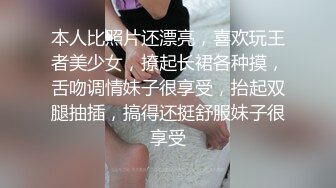 本人比照片还漂亮，喜欢玩王者美少女，撩起长裙各种摸，舌吻调情妹子很享受，抬起双腿抽插，搞得还挺舒服妹子很享受