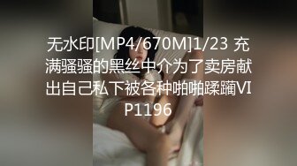 无水印[MP4/670M]1/23 充满骚骚的黑丝中介为了卖房献出自己私下被各种啪啪蹂躏VIP1196