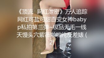 《顶流✅网红泄密》万人追踪网红可盐可甜百变女神babyp私拍第三弹~极品无毛一线天馒头穴紫薇啪啪纯反差婊 (2)