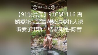 【91制片厂】91CM-116 离婚委託，恶毒老公请委托人诱骗妻子出轨，结果却是-陈若瑶