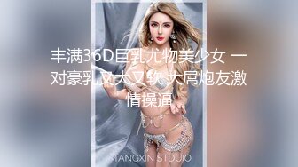 丰满36D巨乳尤物美少女 一对豪乳又大又软 大屌炮友激情操逼