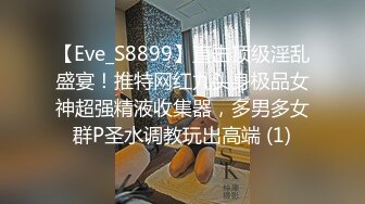 【Eve_S8899】直击顶级淫乱盛宴！推特网红九头身极品女神超强精液收集器，多男多女群P圣水调教玩出高端 (1)