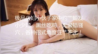 极品少妇小伙子家中约艹短发小少妇，黑丝吃鸡，无套插骚穴，各种招式角度狂艹不止！