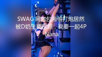 SWAG 网咖包厢偷打炮居然被D奶主播跟踪，说要一起4P Nana