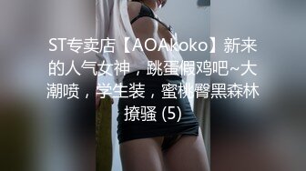 ST专卖店【AOAkoko】新来的人气女神，跳蛋假鸡吧~大潮喷，学生装，蜜桃臀黑森林撩骚 (5)