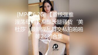 [MP4/6.2G] 【重核强推❤️淫荡母狗】高顔长腿骚货‘美杜莎’最新淫乱群交私拍啪啪等24部合集