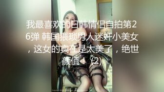 小娇妻小合集别墅跪舔➕女上 叫声可射