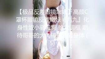 【极品反差眼镜嫩妹】高颜C罩杯眼镜反差嫩妹『九九』化身性奴小骚母狗 脸穴同框 期待哥哥的大肉棒进入到身体 (5)