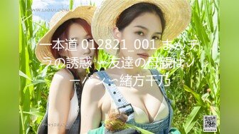 一本道 012821_001 まんチラの誘惑 〜友達の母親はノーパン〜緒方千乃