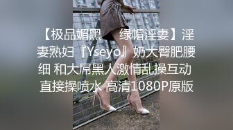 【极品媚黑❤️绿帽淫妻】淫妻熟妇『Yseyo』奶大臀肥腰细 和大屌黑人激情乱操互动 直接操喷水 高清1080P原版