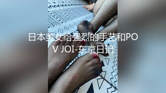 日本美女给强烈的手艺和POV JOI-东京日记