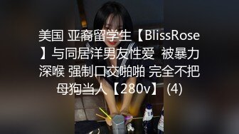 美国 亚裔留学生【BlissRose】与同居洋男友性爱  被暴力深喉 强制口交啪啪 完全不把母狗当人【280v】 (4)