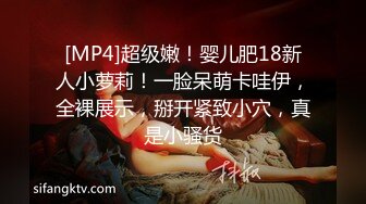 [MP4]超级嫩！婴儿肥18新人小萝莉！一脸呆萌卡哇伊，全裸展示，掰开紧致小穴，真是小骚货