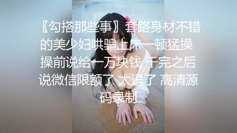 〖勾搭那些事〗套路身材不错的美少妇哄骗上床一顿猛操 操前说给一万块钱 干完之后说微信限额了 太逗了 高清源码录制