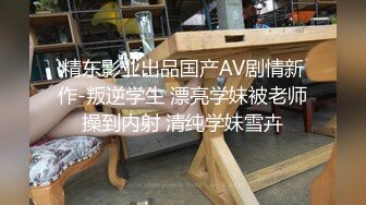 精东影业出品国产AV剧情新作-叛逆学生 漂亮学妹被老师操到内射 清纯学妹雪卉