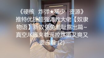 《硬核✅炸弹★稀少✅资源》推特优质超强调教大佬【奴隶物语】新奴兔兔羞耻露出篇~真空JK服夹着遥控跳蛋又爽又要忍着 (2)