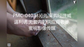 PMC-040.林沁儿.采购经理威逼利诱.无套内射供应商老婆.蜜桃影像传媒