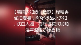 【清纯少妇致命诱惑】绿帽男偷拍老婆，30岁极品小少妇，肤白人骚，客厅被花式啪啪，淫声浪语娇喘香艳