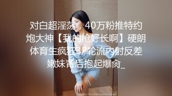 【云盘不慎泄密】大二美女和男友之间的私密视频被爆光 外表清纯原来内心风骚无比 原版高清