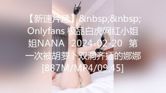 【新速片遞】&nbsp;&nbsp;Onlyfans 极品白虎网红小姐姐NANA⭐2024-02-20⭐第一次被胡萝卜双洞齐插的娜娜[887M/MP4/09:45]