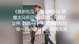 《最新吃瓜❤️重磅爆料》惊爆大马极品S级身材巨乳网红女神【sabee】 不雅露脸私拍，唯一四点道具扣穴销魂高潮