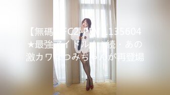 【無碼】FC2-PPV 1135604 ★最強アイドル！☆続・あの激カワなつみちゃんが再登場