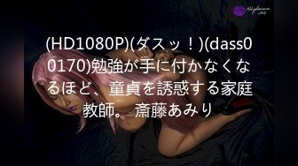 (HD1080P)(ダスッ！)(dass00170)勉強が手に付かなくなるほど、童貞を誘惑する家庭教師。 斎藤あみり