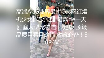 高端ACG业界最拼Cos网红爆机少女▌喵小吉▌喵酱de一天 肛塞人型宠物喵 限定版 顶级品质且看且珍惜 收藏必备！30P4V