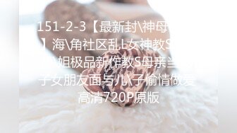 151-2-3【最新封\神母子乱L】海\角社区乱L女神教S母亲萍\姐极品新作教S母亲当儿\子女朋友面与儿\子偷情做爱 高清720P原版