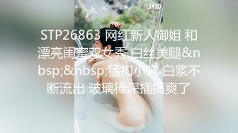 STP26863 网红新人御姐 和漂亮闺蜜双女秀 白丝美腿&nbsp;&nbsp;猛扣小穴 白浆不断流出 玻璃棒深插搞爽了