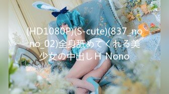 (HD1080P)(S-cute)(837_nono_02)全身舐めてくれる美少女の中出しＨ Nono