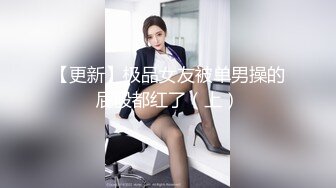 【更新】极品女友被单男操的屁股都红了（上）