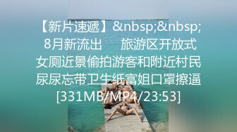 【新片速遞】&nbsp;&nbsp; 8月新流出❤️旅游区开放式女厕近景偷拍游客和附近村民尿尿忘带卫生纸富姐口罩擦逼[331MB/MP4/23:53]