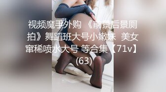 视频魔手外购 《前景后景厕拍》舞蹈班大号小嫩妹  美女窜稀喷水大号 等合集【71v】 (63)