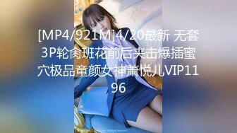 [MP4/921M]4/20最新 无套3P轮肏班花前后夹击爆插蜜穴极品童颜女神萧悦儿VIP1196