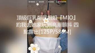 頂級巨乳鄰居姐姐『MIO』約我去她家玩到高潮顫抖 四點露出[125P/580M]