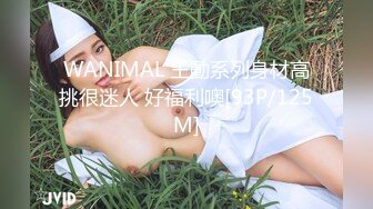 WANIMAL 王動系列身材高挑很迷人 好福利噢[93P/125M]