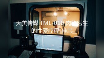 天美传媒 TML-010 肉欲医生的性爱疗程-佳芯