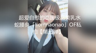 ✨超爱自慰的泰国极品美乳水蛇腰身「llomnaonao」OF私拍【第五弹】