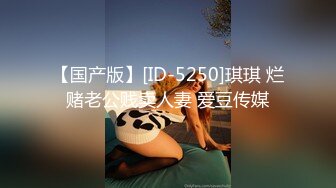 【国产版】[ID-5250]琪琪 烂赌老公贱卖人妻 爱豆传媒