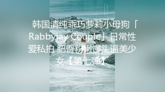 ✨韩国清纯乖巧萝莉小母狗「Rabbyjay Couple」日常性爱私拍 肥臀粉嫩馒头逼美少女【第七弹】