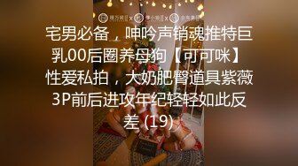 宅男必备，呻吟声销魂推特巨乳00后圈养母狗【可可咪】性爱私拍，大奶肥臀道具紫薇3P前后进攻年纪轻轻如此反差 (19)