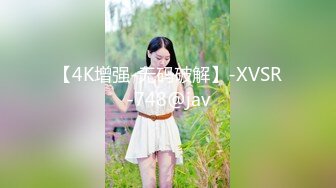 【4K增强-无码破解】-XVSR-748@jav