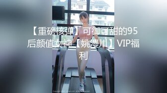 【重磅核弹】可御可甜的95后颜值女神【姚漫川】VIP福利