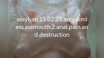 assylum.15.02.23.amy.aimless.assmouth.2.anal.pain.and.destruction