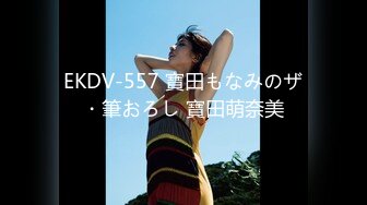 EKDV-557 寶田もなみのザ・筆おろし 寶田萌奈美