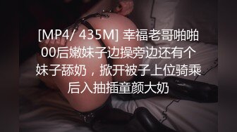 [MP4/ 435M] 幸福老哥啪啪00后嫩妹子边操旁边还有个妹子舔奶，掀开被子上位骑乘后入抽插童颜大奶