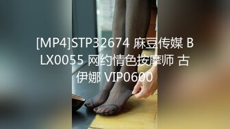 [MP4]STP32674 麻豆传媒 BLX0055 网约情色按摩师 古伊娜 VIP0600